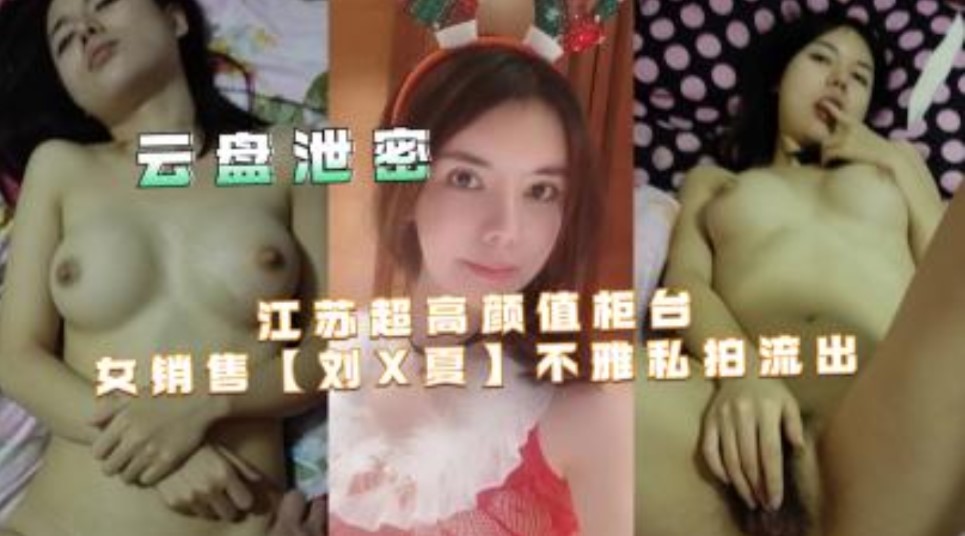 网曝门事件江苏超高颜值柜台女销售【刘x夏】不雅私拍流出 在线观看-GCZX国产在线